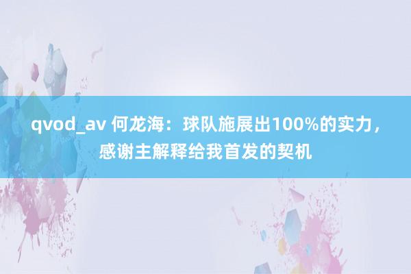 qvod_av 何龙海：球队施展出100%的实力，感谢主解释给我首发的契机