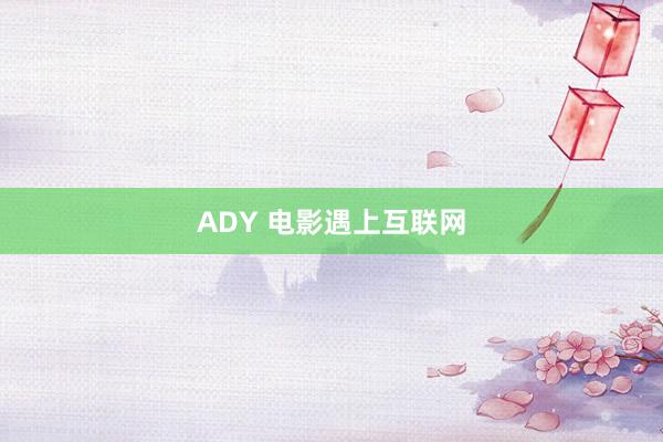 ADY 电影遇上互联网